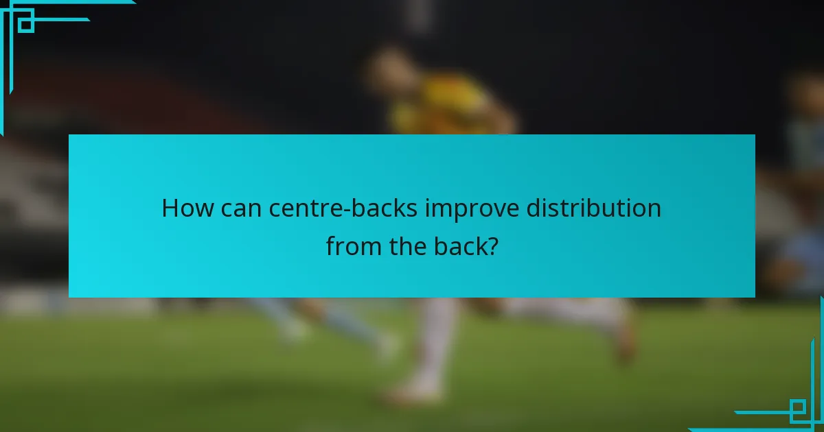 How can centre-backs improve distribution from the back?