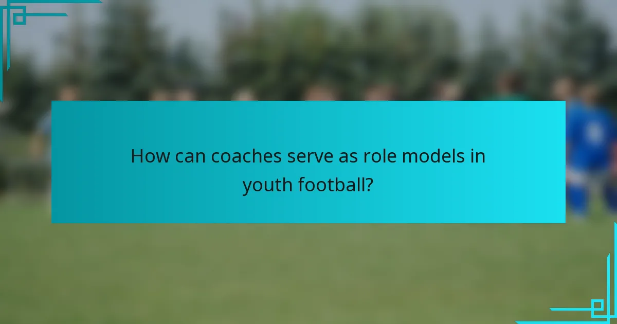 How can coaches serve as role models in youth football?