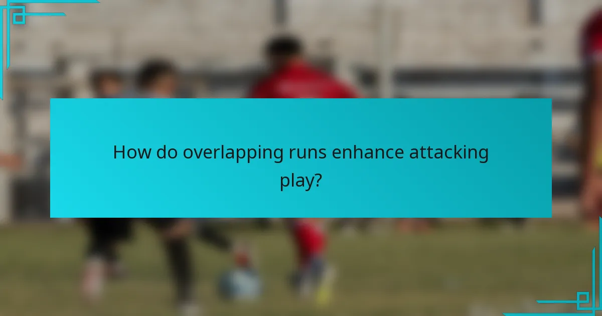 How do overlapping runs enhance attacking play?