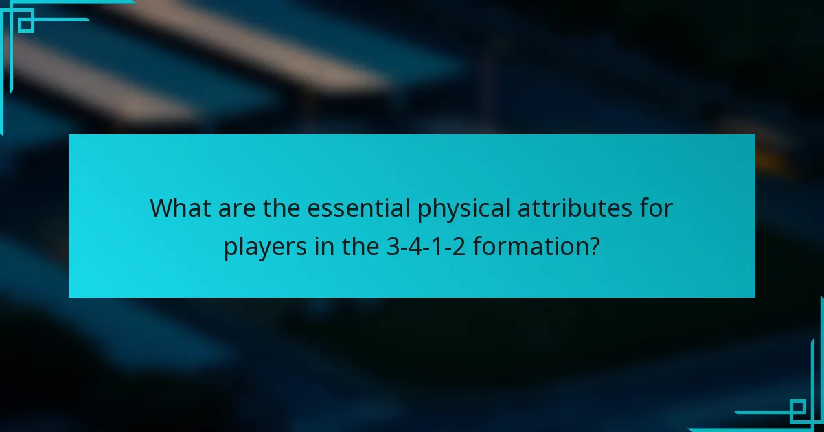 What are the essential physical attributes for players in the 3-4-1-2 formation?