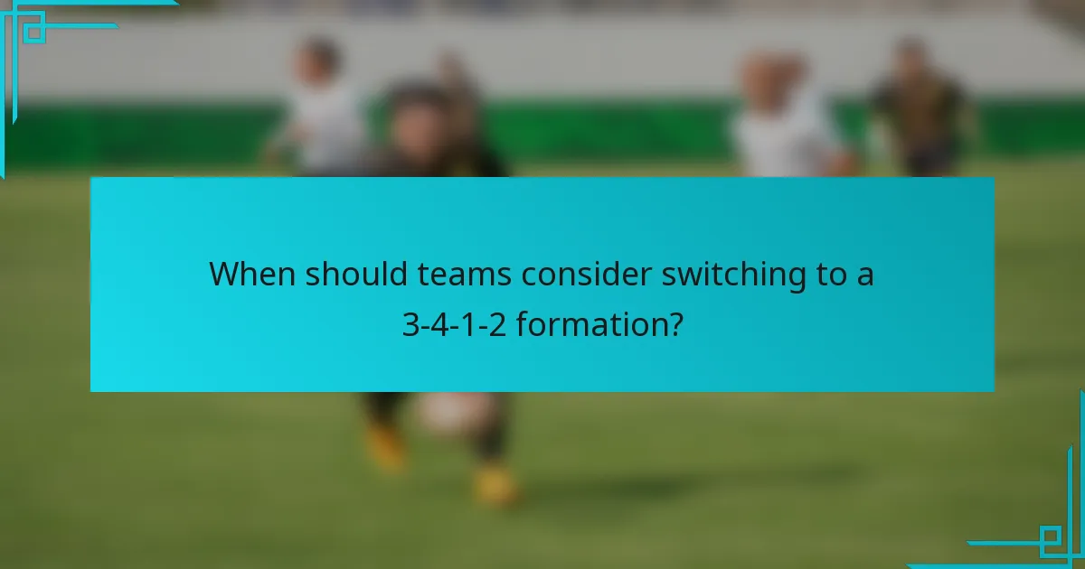 When should teams consider switching to a 3-4-1-2 formation?